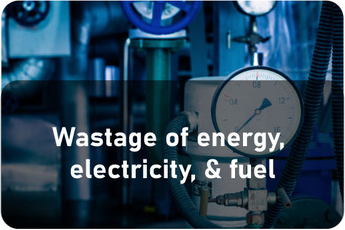 Wastage of energy,
electricity, & fuel