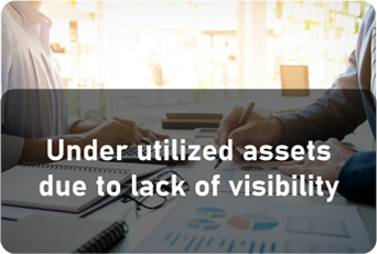 Under utilized assets
due to lack of visibility